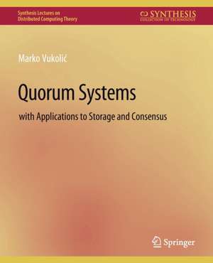 Quorum Systems: With Applications to Storage and Consensus de Marko Vukolic