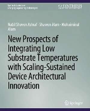 New Prospects of Integrating Low Substrate Temperatures with Scaling-Sustained Device Architectural Innovation de Nabil Shovon Ashraf