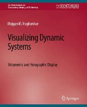 Visualizing Dynamic Systems: Volumetric and Holographic Display de Mojgan M Haghanikar