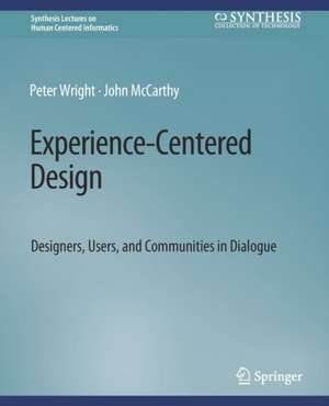 Experience-Centered Design: Designers, Users, and Communities in Dialogue de Peter Wright