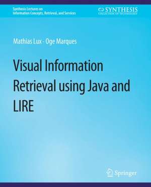 Visual Information Retrieval Using Java and LIRE de Mathias Lux