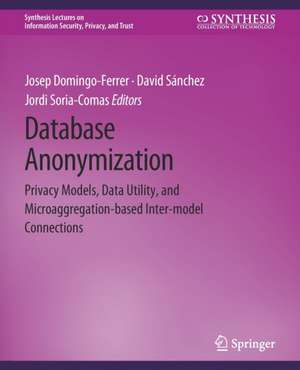 Database Anonymization: Privacy Models, Data Utility, and Microaggregation-based Inter-model Connections de Josep Domingo-Ferrer