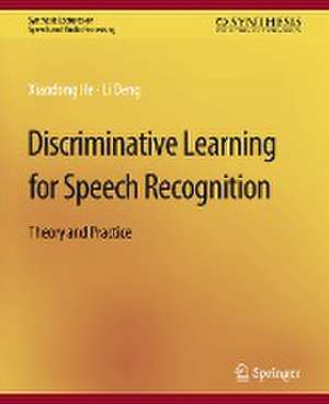 Discriminative Learning for Speech Recognition: Theory and Practice de Xiadong He