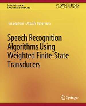 Speech Recognition Algorithms Using Weighted Finite-State Transducers de Takaaki Hori