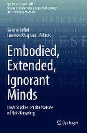 Embodied, Extended, Ignorant Minds: New Studies on the Nature of Not-Knowing de Selene Arfini