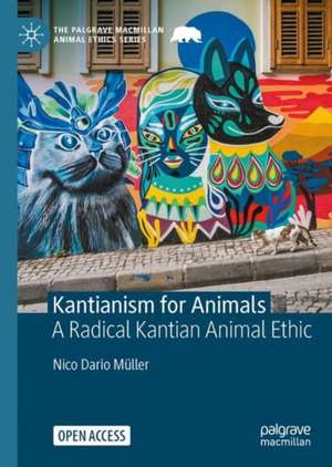 Kantianism for Animals: A Radical Kantian Animal Ethic de Nico Dario Müller