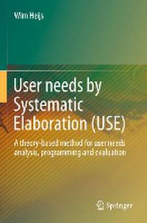 User needs by Systematic Elaboration (USE): A theory-based method for user needs analysis, programming and evaluation de Wim Heijs