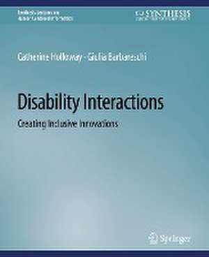 Disability Interactions: Creating Inclusive Innovations de Catherine Holloway