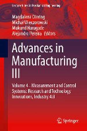 Advances in Manufacturing III: Volume 4 - Measurement and Control Systems: Research and Technology Innovations, Industry 4.0 de Magdalena Diering