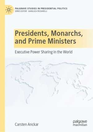 Presidents, Monarchs, and Prime Ministers: Executive Power Sharing in the World de Carsten Anckar