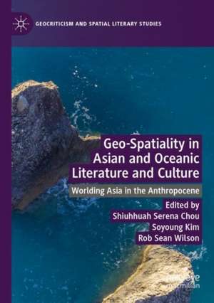 Geo-Spatiality in Asian and Oceanic Literature and Culture: Worlding Asia in the Anthropocene de Shiuhhuah Serena Chou