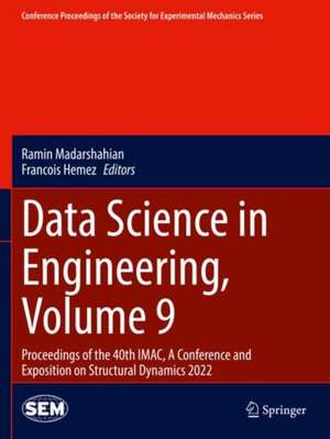 Data Science in Engineering, Volume 9: Proceedings of the 40th IMAC, A Conference and Exposition on Structural Dynamics 2022 de Ramin Madarshahian