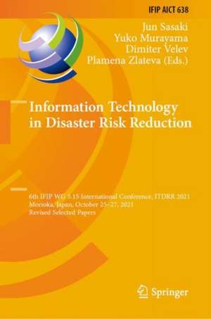 Information Technology in Disaster Risk Reduction: 6th IFIP WG 5.15 International Conference, ITDRR 2021, Morioka, Japan, October 25–27, 2021, Revised Selected Papers de Jun Sasaki