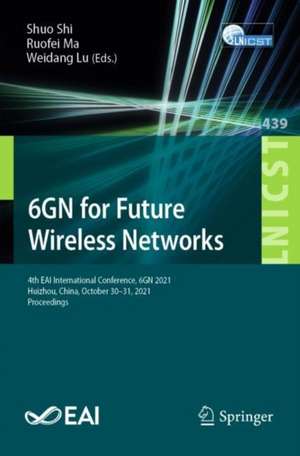 6GN for Future Wireless Networks: 4th EAI International Conference, 6GN 2021, Huizhou, China, October 30–31, 2021, Proceedings de Shuo Shi