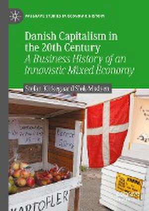 Danish Capitalism in the 20th Century: A Business History of an Innovistic Mixed Economy de Stefan Kirkegaard Sløk-Madsen