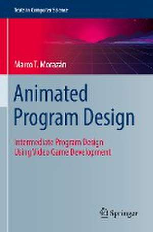 Animated Program Design: Intermediate Program Design Using Video Game Development de Marco T. Morazán