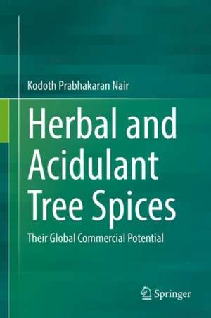 Herbal and Acidulant Tree Spices: Their Global Commercial Potential de Kodoth Prabhakaran Nair