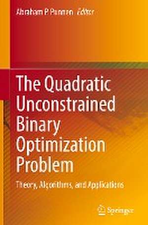 The Quadratic Unconstrained Binary Optimization Problem: Theory, Algorithms, and Applications de Abraham P. Punnen