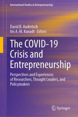 The COVID-19 Crisis and Entrepreneurship: Perspectives and Experiences of Researchers, Thought Leaders, and Policymakers de David B. Audretsch