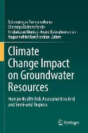 Climate Change Impact on Groundwater Resources: Human Health Risk Assessment in Arid and Semi-arid Regions de Balamurugan Panneerselvam