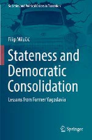 Stateness and Democratic Consolidation: Lessons from Former Yugoslavia de Filip Milačić