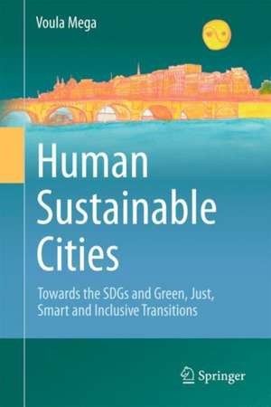 Human Sustainable Cities: Towards the SDGs and Green, Just, Smart and Inclusive Transitions de Voula Mega