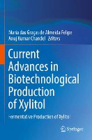 Current Advances in Biotechnological Production of Xylitol: Fermentative Production of Xylitol de Maria das Graças de Almeida Felipe