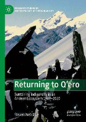 Returning to Q'ero: Sustaining Indigeneity in an Andean Ecosystem 1969-2020 de Steven Webster