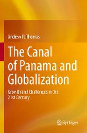 The Canal of Panama and Globalization: Growth and Challenges in the 21st Century de Andrew R. Thomas