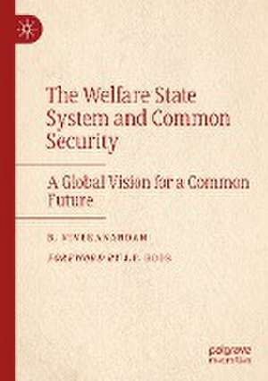 The Welfare State System and Common Security: A Global Vision for a Common Future de B. Vivekanandan