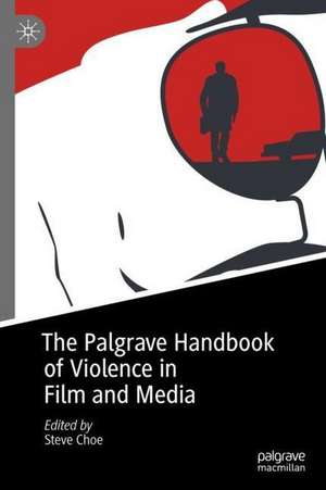 The Palgrave Handbook of Violence in Film and Media de Steve Choe