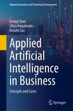 Applied Artificial Intelligence in Business: Concepts and Cases de Leong Chan