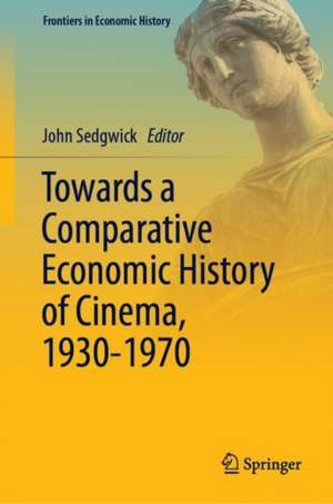 Towards a Comparative Economic History of Cinema, 1930–1970 de John Sedgwick