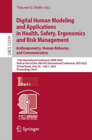 Digital Human Modeling and Applications in Health, Safety, Ergonomics and Risk Management. Anthropometry, Human Behavior, and Communication: 13th International Conference, DHM 2022, Held as Part of the 24th HCI International Conference, HCII 2022, Virtual Event, June 26 – July 1, 2022, Proceedings, Part I de Vincent G. Duffy