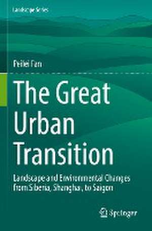 The Great Urban Transition: Landscape and Environmental Changes from Siberia, Shanghai, to Saigon de Peilei Fan