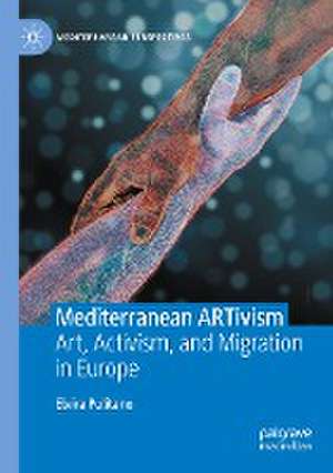 Mediterranean ARTivism: Art, Activism, and Migration in Europe de Elvira Pulitano