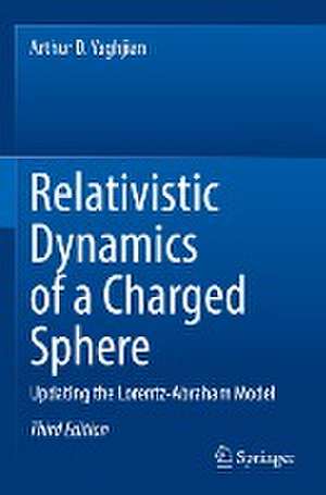 Relativistic Dynamics of a Charged Sphere: Updating the Lorentz-Abraham Model de Arthur D. Yaghjian