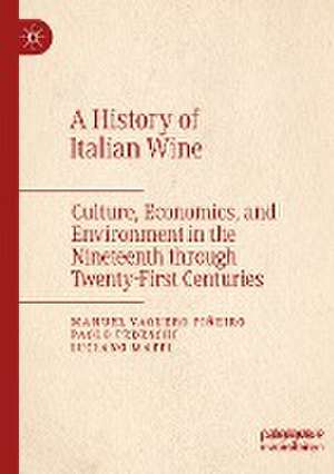 A History of Italian Wine: Culture, Economics, and Environment in the Nineteenth through Twenty-First Centuries de Manuel Vaquero Piñeiro