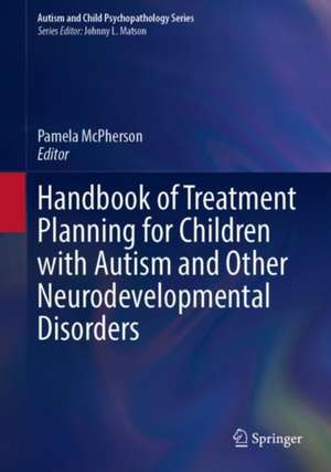 Handbook of Treatment Planning for Children with Autism and Other Neurodevelopmental Disorders de Pamela McPherson