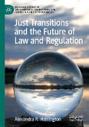 Just Transitions and the Future of Law and Regulation de Alexandra R. Harrington