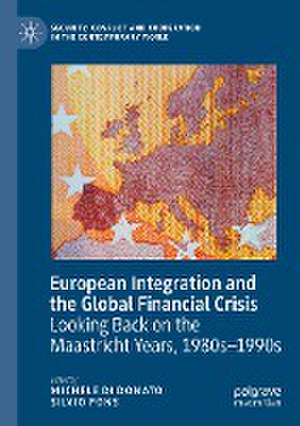 European Integration and the Global Financial Crisis: Looking Back on the Maastricht Years, 1980s–1990s de Michele Di Donato