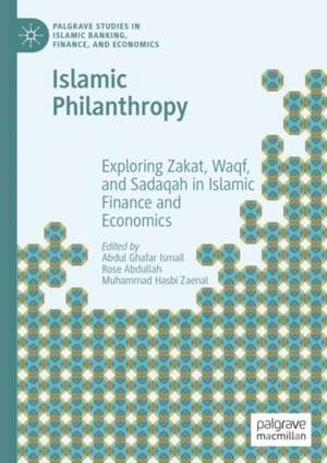 Islamic Philanthropy: Exploring Zakat, Waqf, and Sadaqah in Islamic Finance and Economics de Abdul Ghafar Ismail