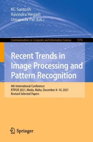 Recent Trends in Image Processing and Pattern Recognition: 4th International Conference, RTIP2R 2021, Msida, Malta, December 8-10, 2021, Revised Selected Papers de KC Santosh