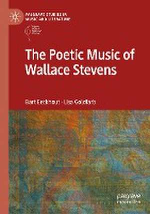 The Poetic Music of Wallace Stevens de Bart Eeckhout