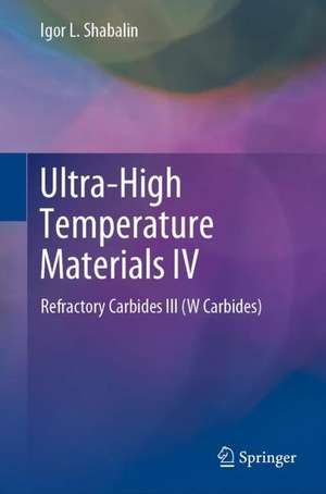 Ultra-High Temperature Materials IV: Refractory Carbides III (W Carbides) de Igor L. Shabalin