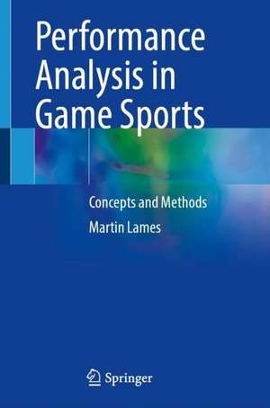 Performance Analysis in Game Sports: Concepts and Methods de Martin Lames