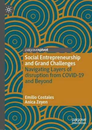 Social Entrepreneurship and Grand Challenges: Navigating Layers of Disruption from COVID-19 and Beyond de Emilio Costales