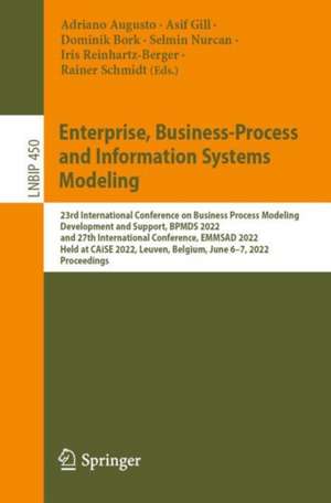 Enterprise, Business-Process and Information Systems Modeling: 23rd International Conference, BPMDS 2022 and 27th International Conference, EMMSAD 2022, Held at CAiSE 2022, Leuven, Belgium, June 6–7, 2022, Proceedings de Adriano Augusto