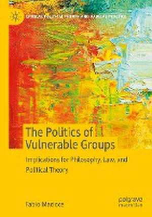 The Politics of Vulnerable Groups: Implications for Philosophy, Law, and Political Theory de Fabio Macioce