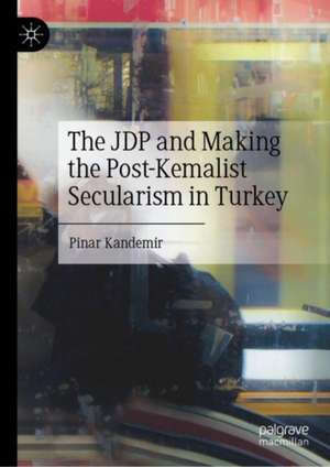 The JDP and Making the Post-Kemalist Secularism in Turkey de Pinar Kandemir